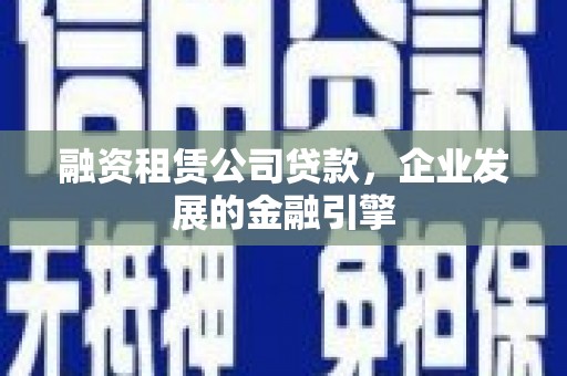 宝丰融资租赁公司贷款，企业发展的金融引擎